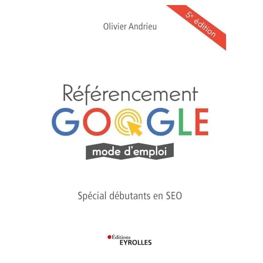 Référencement Google mode d'emploi: Spécial débutants en SEO