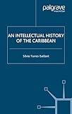 An Intellectual History of the Caribbean (New Directions in Latino American Cultures)