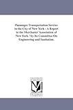 Passenger transportation service in the city of New York : a report to the Merchants' association of New York / by its Committee on Engineering and Sanitation.