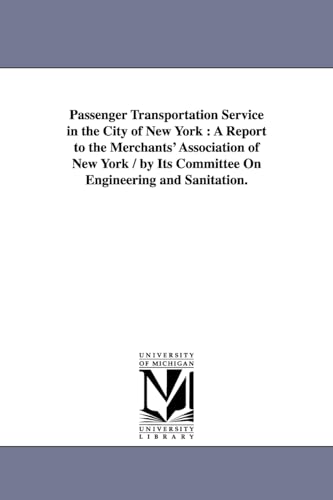Passenger transportation service in the city of New York : a report to the Merchants' association of New York / by its Committee on Engineering and Sanitation.