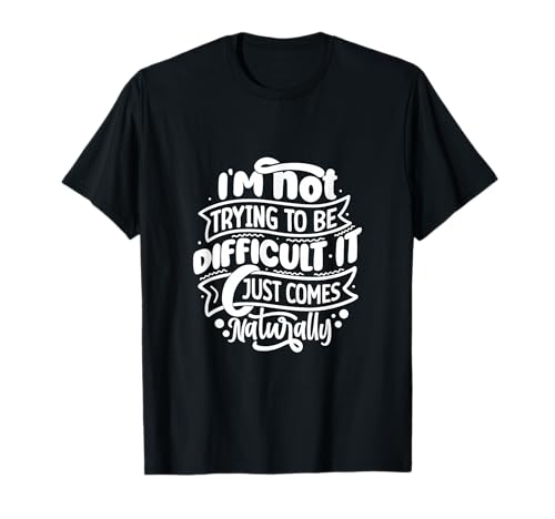 I'm NOT Trying to be Difficult Funny Saying Gift Clothes T-Shirt