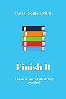 Finish It: A Guide to Successfully Writing Your Book B07Y4HY4V7 Book Cover