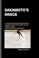 SAKAMOTO'S GRACE: A young Japanese figure skater's journey from local rinks to the global stage- Kaori Sakamoto Biography B0DGD3ZL4T Book Cover