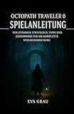  OCTOPATH TRAVELER 0 SPIELANLEITUNG: Vollständige Strategien, Tipps und Geheimnisse für die komplette Spielbeherrschung