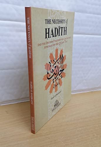 The Necessity Of Hadith: And The Disconnect Between The Qur'An-Only Approach And The Qur'Anic Text