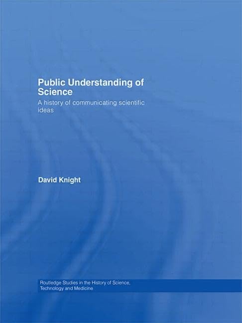 Public Understanding of Science: A History of Communicating Scientific Ideas (Routledge Studies in the History of Science, Technology and Medicine)      1st Edition