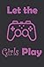 Let The Girls Play: Notebook journal for girl gamers: Blank diary for recording video game "cheat" codes