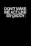 don't make me act like my daddy: funny saying quotes mom mothers day gift notebook journal for women / 100 pages, 6x9 inches / cute teens girls quotes
