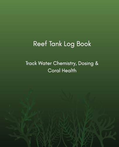 Reef Tank Log Book: Track Water Chemistry, Dosing & Coral Health: Monitor Parameters, Track Stability, Log Maintenance & Improve Coral Health Over Time