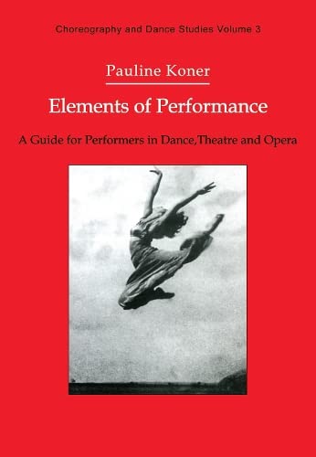 Elements of Performance: A Guide for Performers in Dance, Theatre and Opera: v. 3. (Choreography and Dance Studies Series)