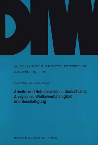 Arbeits- und Betriebszeiten in Deutschland: Analysen zu Wettbewerbsfähigkeit und Beschäftigung. Mit Tab., Abb. (DIW-Sonderhefte; SH 160): Analysen Zu ... für Wirtschaftsforschung. Sonderhefte)