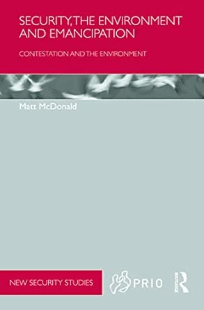 Security, the Environment and Emancipation: Contestation over Environmental Change 1st Edition book cover