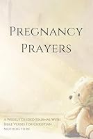 Pregnancy Prayers: A Christian Expectant Mothers Weekly Guided Journal and Devotional With Bible Verses B0DFTRSJFP Book Cover