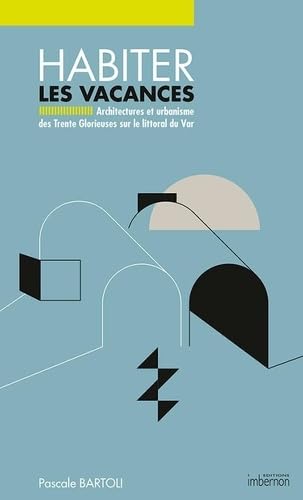 Habiter les vacances: Architectures et urbanisme des Trente Glorieuses sur le littoral du Var