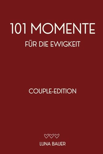 101 Momente für die Ewigkeit - Couple Edition: Der ultimative Ratgeber für romantische Date-Ideen, Abenteuer & gemeinsame Erlebnisse, um eure ... und unvergessliche Momente zu kreieren.