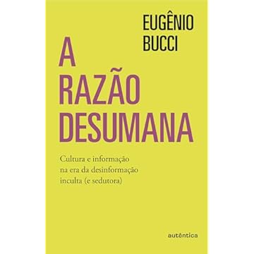 Capa do livro A razão desumana: Cultura e informação na era da desinformação inculta (e sedutora)