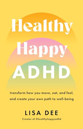 Healthy Happy Adhd: Transform How You Move, Eat, And Feel, And Create Your Own Path To Wellbeing