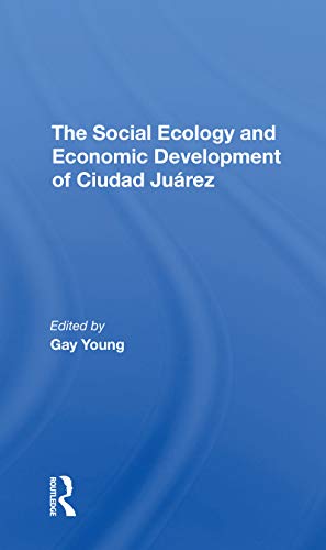 The Social Ecology And Economic Development Of Ciudad Juarez