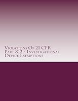 Violations of 21 Cfr Part 812 - Investigational Device Exemptions: Warning Letters Issued by U.S. Food and Drug Administration 1514628996 Book Cover