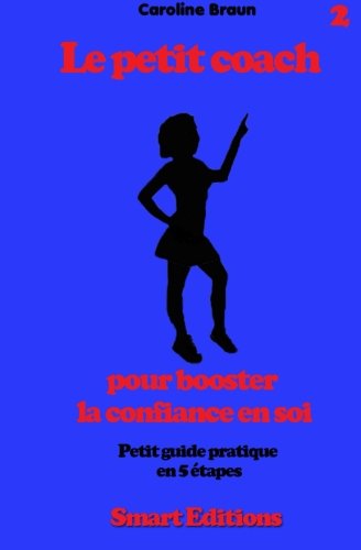 Le petit coach pour booster la confiance en soi: Petit guide en 5 etapes