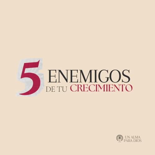 5 enemigos de tu crecimiento - Ep. 53
