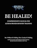 Be Healed: Comprehensive Manual for Altar & Prayer Ministry Training