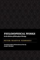Philosophical Works: On the Relation of Philosophy to Theology (The Peter Martyr Library) 1949716449 Book Cover