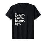 Sorry. Cant. Racer. Bye.