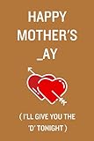 Mothers Day Gifts: Happy Mother's _ay I'll Give You The D Tonight | Personalized Mother's Day Gifts For Wife From Husband | Funny Mothers Day Card Alternative/ Notebook For Writing Notes