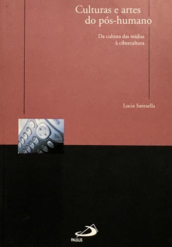 Culturas e artes do pós-humano: da cultura das mídias à cibercultura