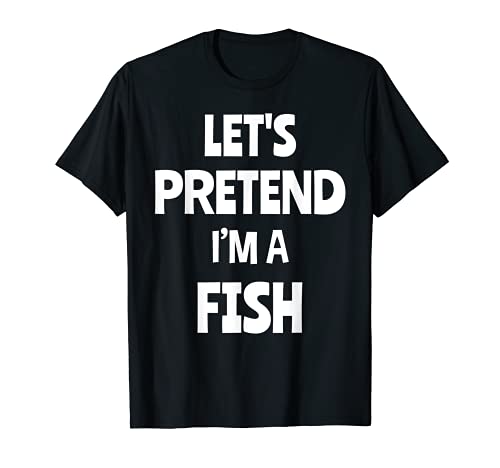 Let's Pretend I'm A Fish - Disfraz de Halloween Camiseta