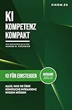 KI für Einsteiger: Alles, was Sie 2025/26 über Künstliche Intelligenz wissen müssen: Ihr einfacher Einstieg in die Welt von ChatGPT, Midjourney und Co. (KI Kompetenz Kompakt)
