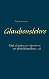 Glaubenslehre: Ein Leitfaden zum Verstehen der christlichen Botschaft