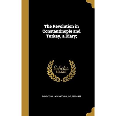 The Revolution in Constantinople and Turkey, a Diary;
