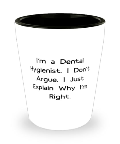 Love Dental hygienist Gifts, I'm a Dental Hygienist. I Don't Argue. I, Birthday Shot Glass For Dental hygienist from Colleagues