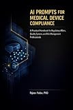 AI Prompts for Medical Device Compliance: A Practical Handbook for Regulatory Affairs, Quality Systems, and Risk Management Professionals
