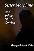 Sister Morphine: and Other Short Stories B0D5M24JGP Book Cover