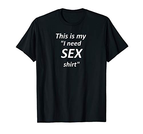I Need SEX, husband wife gifts, romance, joking but not tee T-Shirt
