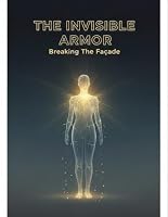 The Invisible Armor: Breaking The Façade B0HF8GTPM1 Book Cover