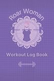 Roar Woman: Workout Log Book for Women Plan Your Goals & Journal Your Fitness Progress Record Specific Exercises Daily! - Orgone Publishing 
