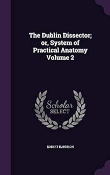 Hardcover The Dublin Dissector; or, System of Practical Anatomy Volume 2 Book