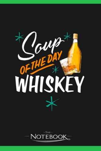 Notebook: Soup Of The Day Whiskey 2: A Perfect For Taking Notes, Writing, Organizing, Lists, Journaling 6x9 120 pages