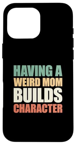 Having a weird mom builds character coque pour iphone 16 pro max