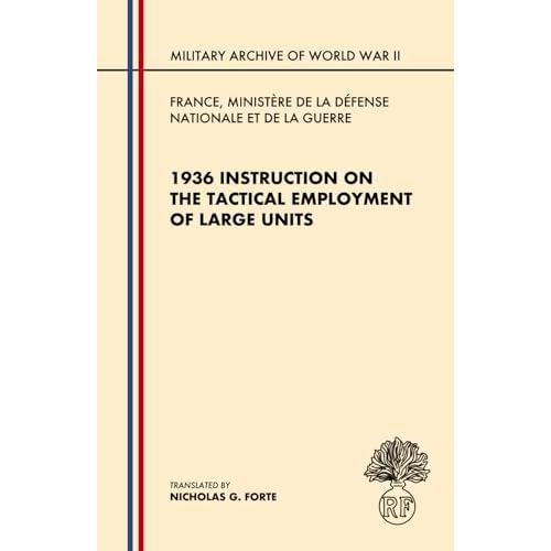1936 Instruction on the Tactical Employment of Large Units: Translated from "Instruction sur l'emploi des Grandes Unités" (Military Archive of World War II)