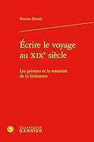 Ecrire Le Voyage Au XIXe Siecle: Les Peintres Et La Tentation de la Litterature (French Edition) 240617638X Book Cover