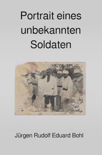 Portrait eines unbekannten Soldaten: Biographische Notizen über Johannes Albert Friedrich Bohl