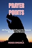 Prayer Points: 250 Powerful Night Prayers for Financial Blessings And Miracles (Prayer in the Night, Evening Prayers, Deliverance Ministry)
