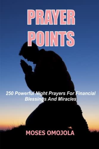 Prayer Points: 250 Powerful Night Prayers for Financial Blessings And Miracles (Prayer in the Night, Evening Prayers, Deliverance Ministry)