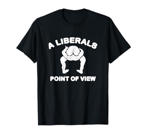 Anti Liberal Pro Republican Conservative Gift A Liberal View T-Shirt