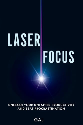 Laser Focus: Unleash Your Untapped Productivity and Beat Procrastination